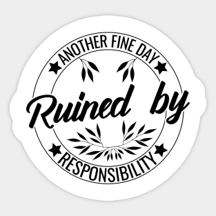 Another Fine Day Ruined by Responsibility Humor responsible Adulting funny Sticker